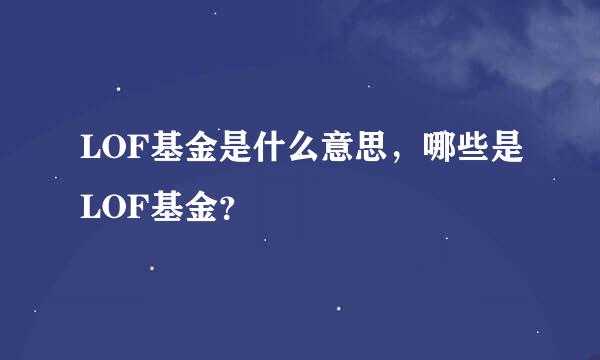 LOF基金是什么意思，哪些是LOF基金？