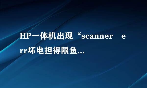 HP一体机出现“scanner err坏电担得限鱼or 12”时怎么办