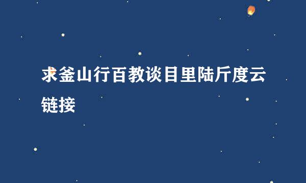 求釜山行百教谈目里陆斤度云链接