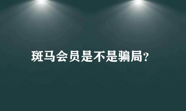 斑马会员是不是骗局？