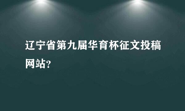 辽宁省第九届华育杯征文投稿网站？