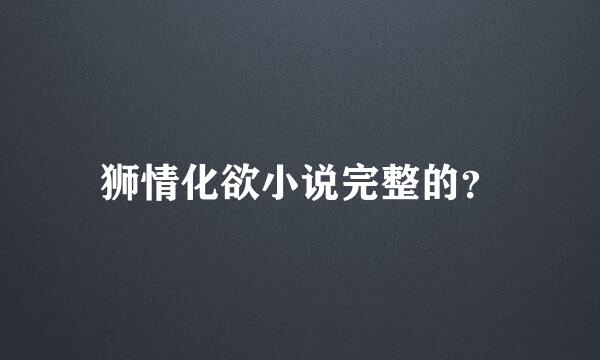 狮情化欲小说完整的？