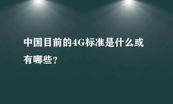 中国目前的4G标准是什么或有哪些？