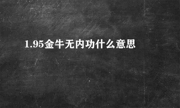 1.95金牛无内功什么意思