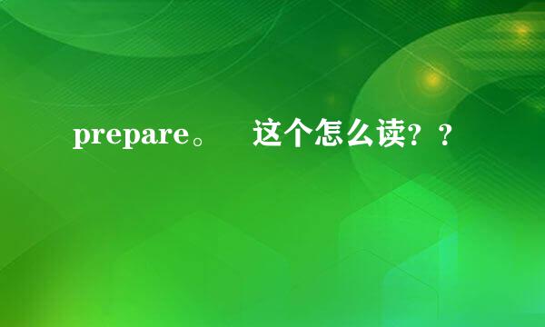 prepare。 这个怎么读？？