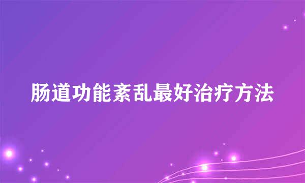 肠道功能紊乱最好治疗方法