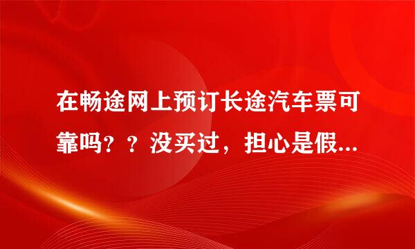 在畅途网上预订长途汽车票可靠吗？？没买过，担心是假的！！！