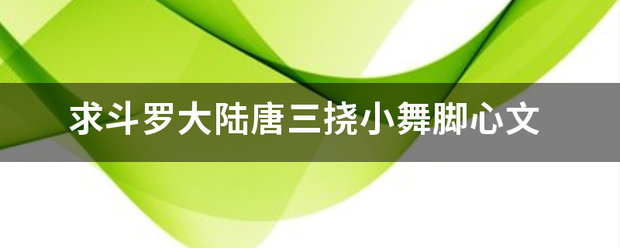 求斗罗大陆唐三挠势后龙号训术小舞脚心文