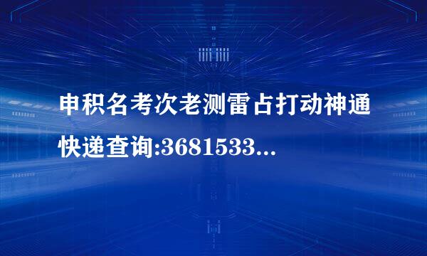 申积名考次老测雷占打动神通快递查询:368153380338;谢谢!