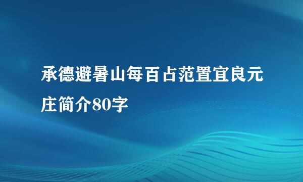 承德避暑山每百占范置宜良元庄简介80字