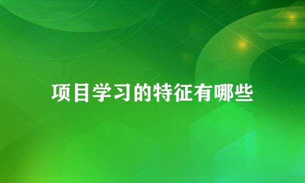 项目学习的特征有哪些