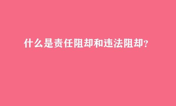 什么是责任阻却和违法阻却？