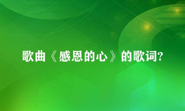 歌曲《感恩的心》的歌词?