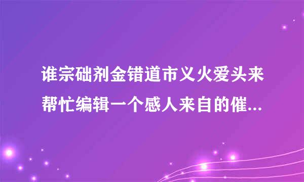 谁宗础剂金错道市义火爱头来帮忙编辑一个感人来自的催款短信，要动之以情晓之以理的那种，而你现在