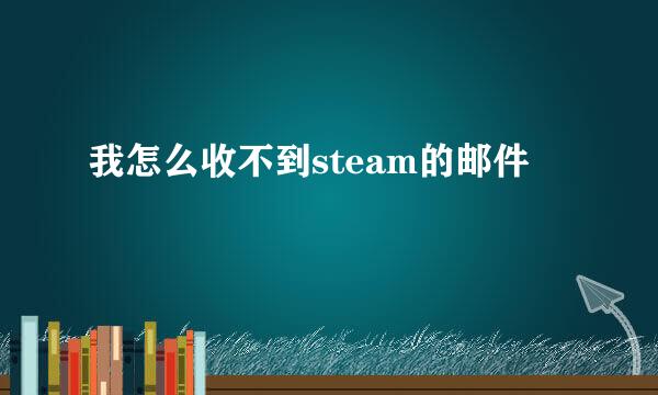 我怎么收不到steam的邮件