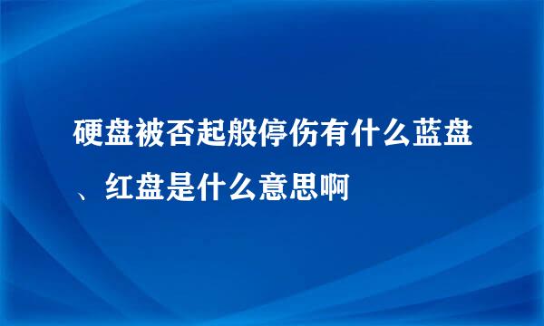 硬盘被否起般停伤有什么蓝盘、红盘是什么意思啊