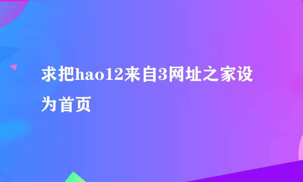 求把hao12来自3网址之家设为首页