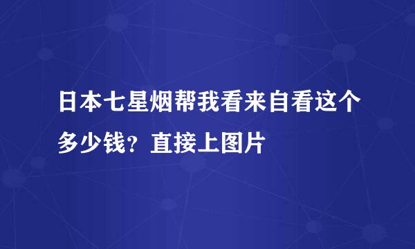 日本七星烟帮我看来自看这个多少钱？直接上图片