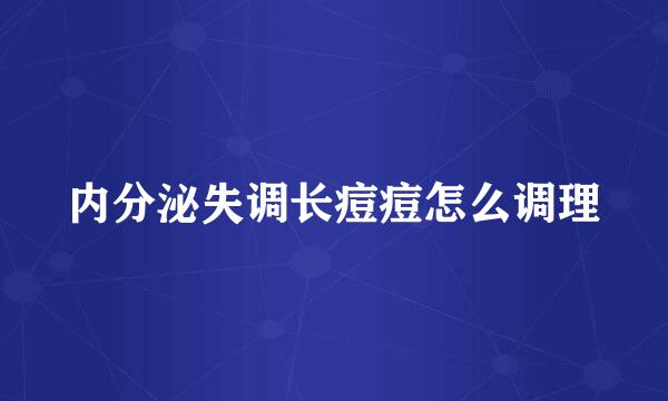 内分泌失调长痘痘怎么调理