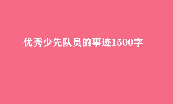 优秀少先队员的事迹1500字