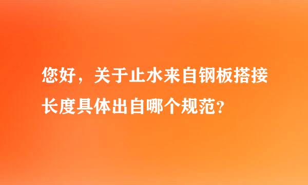 您好，关于止水来自钢板搭接长度具体出自哪个规范？