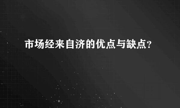 市场经来自济的优点与缺点？