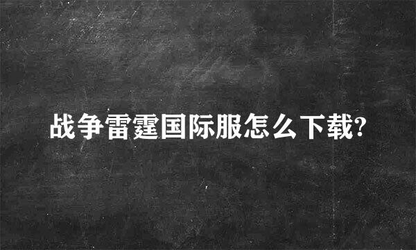 战争雷霆国际服怎么下载?