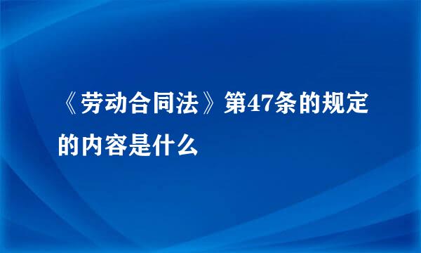 《劳动合同法》第47条的规定的内容是什么