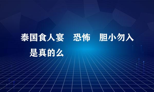 泰国食人宴 恐怖 胆小勿入 是真的么