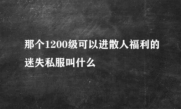 那个1200级可以进散人福利的迷失私服叫什么