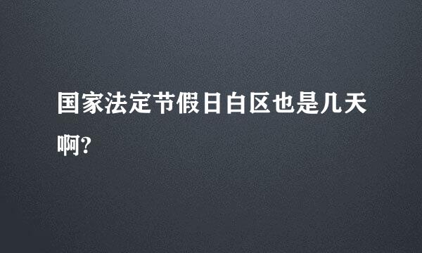 国家法定节假日白区也是几天啊?