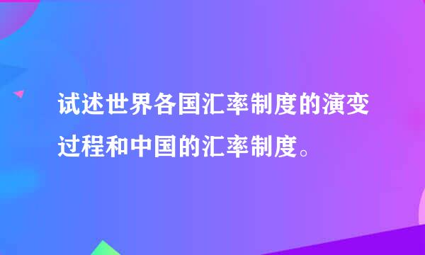 试述世界各国汇率制度的演变过程和中国的汇率制度。