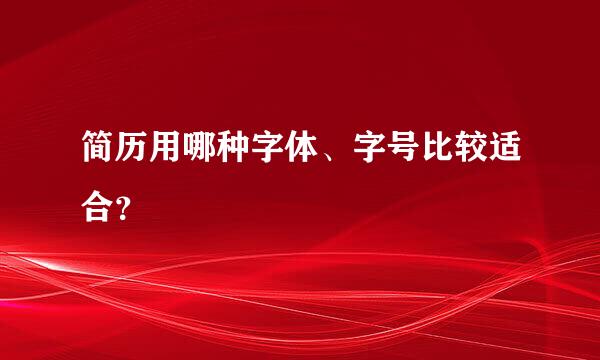 简历用哪种字体、字号比较适合？