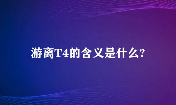 游离T4的含义是什么?