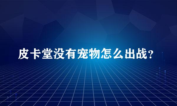 皮卡堂没有宠物怎么出战？