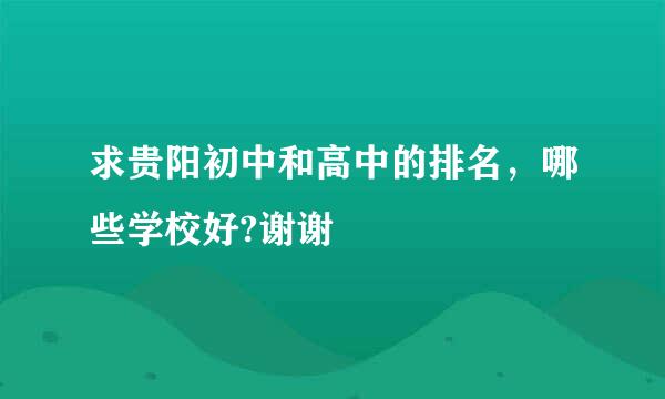 求贵阳初中和高中的排名，哪些学校好?谢谢