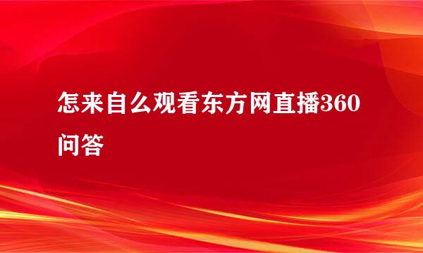 怎来自么观看东方网直播360问答