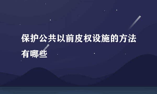 保护公共以前皮权设施的方法有哪些