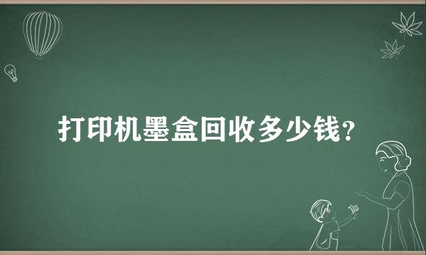 打印机墨盒回收多少钱？