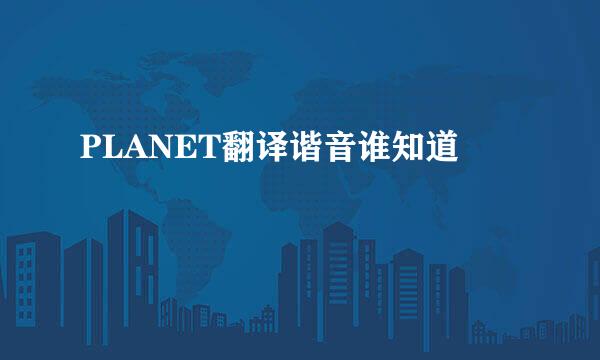 PLANET翻译谐音谁知道