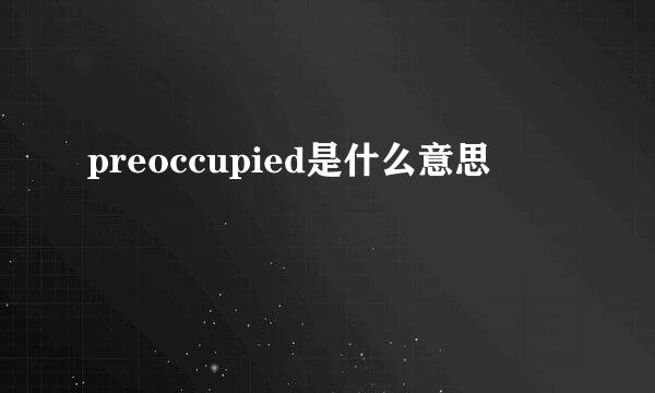 preoccupied是什么意思