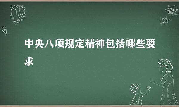 中央八项规定精神包括哪些要求