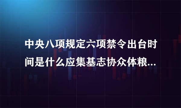 中央八项规定六项禁令出台时间是什么应集基志协众体粮按内时候