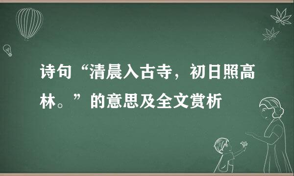 诗句“清晨入古寺，初日照高林。”的意思及全文赏析