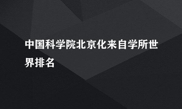 中国科学院北京化来自学所世界排名