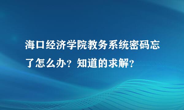 海口经济学院教务系统密码忘了怎么办？知道的求解？