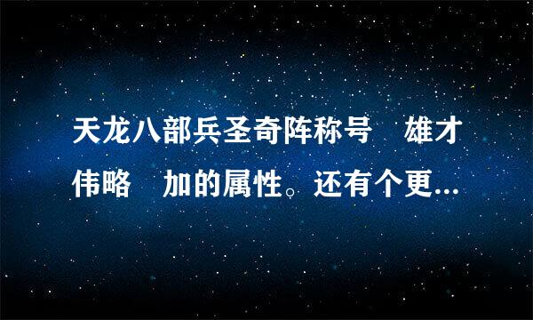 天龙八部兵圣奇阵称号 雄才伟略 加的属性。还有个更难的称号