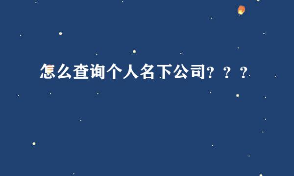 怎么查询个人名下公司？？？