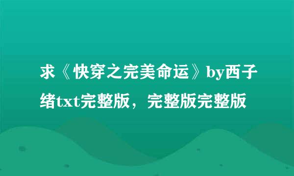 求《快穿之完美命运》by西子绪txt完整版，完整版完整版