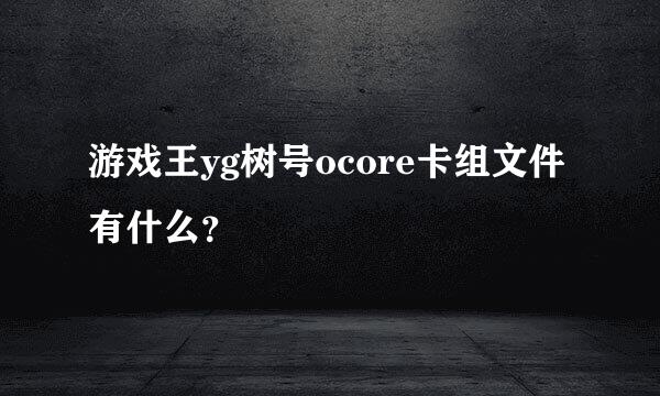 游戏王yg树号ocore卡组文件有什么？